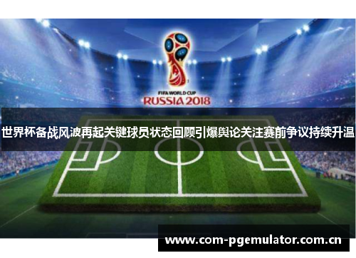 世界杯备战风波再起关键球员状态回顾引爆舆论关注赛前争议持续升温 世界杯备战风波再起关键球员状态回顾引爆舆论关注赛前争议持续升温
